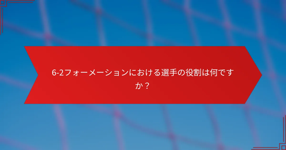 6-2フォーメーションにおける選手の役割は何ですか？