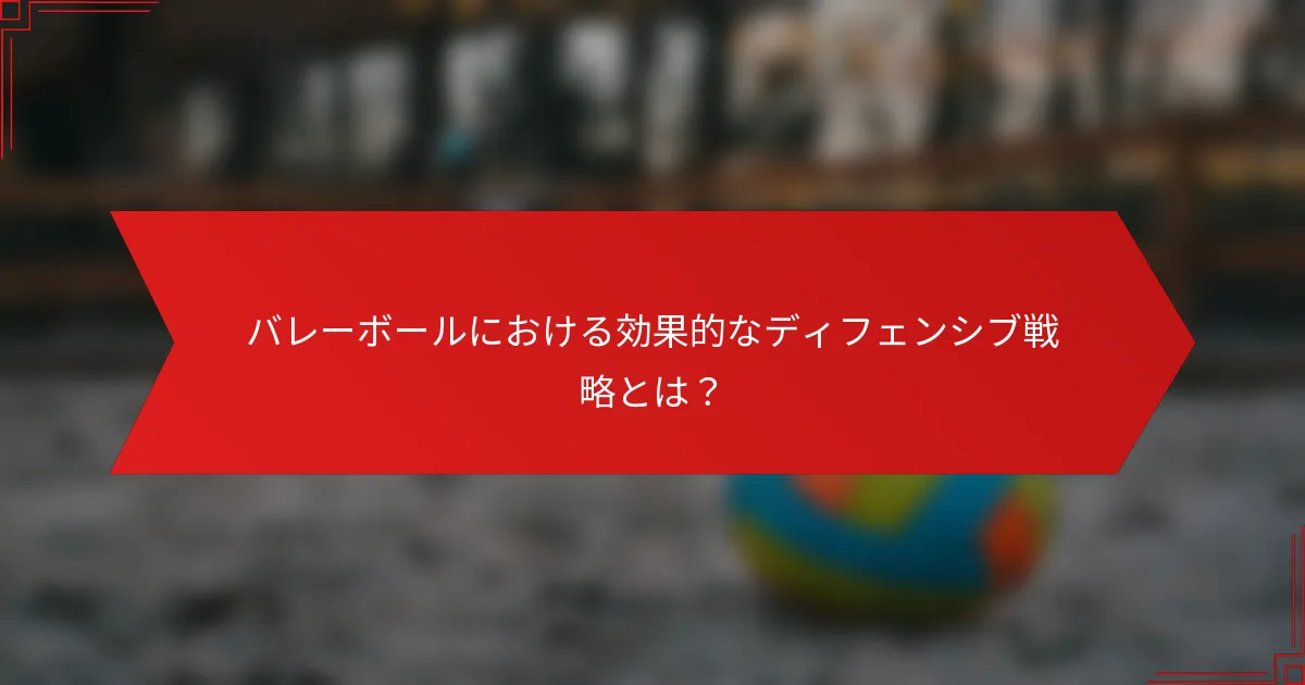 バレーボールにおける効果的なディフェンシブ戦略とは？