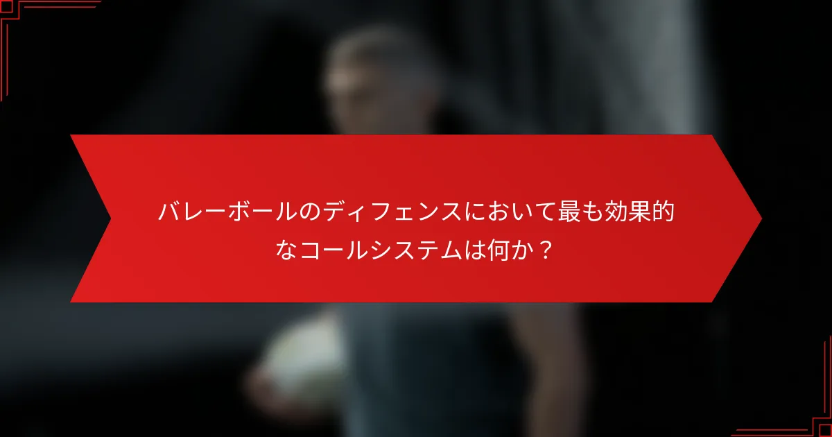 バレーボールのディフェンスにおいて最も効果的なコールシステムは何か？