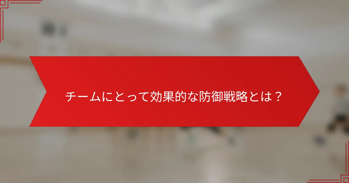 チームにとって効果的な防御戦略とは？