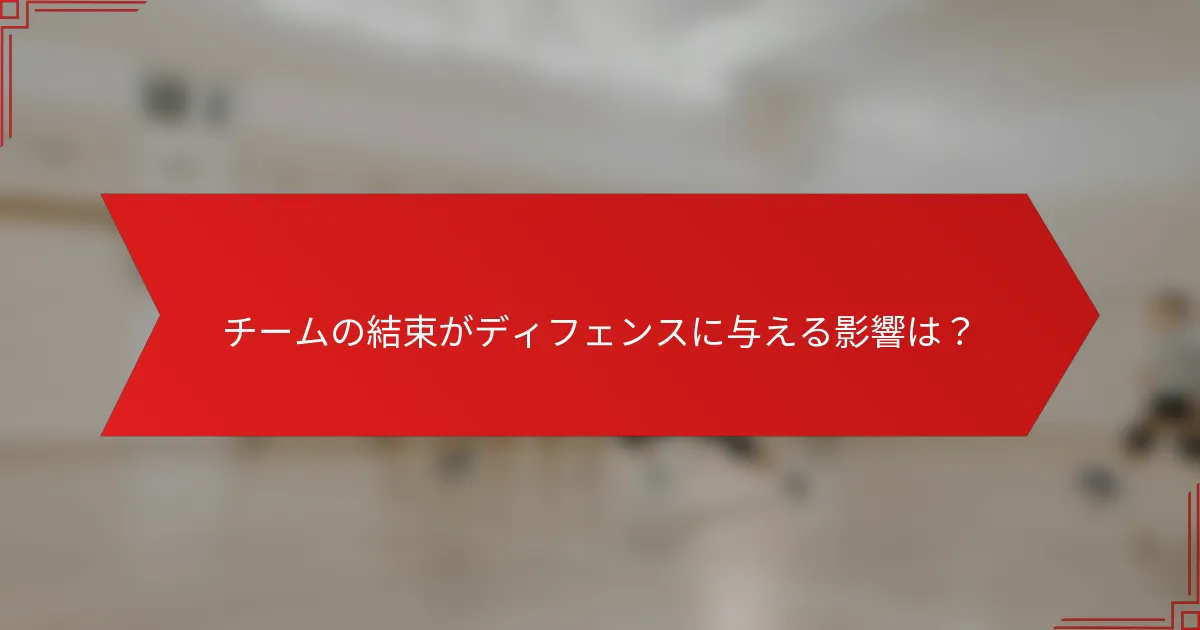 チームの結束がディフェンスに与える影響は？