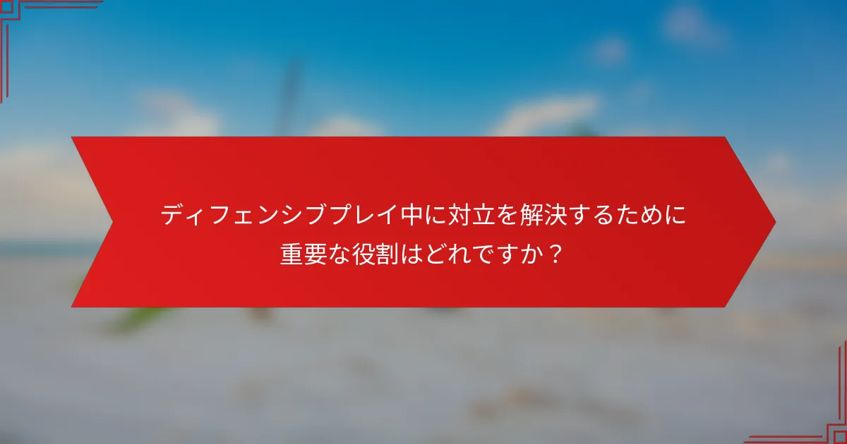 ディフェンシブプレイ中に対立を解決するために重要な役割はどれですか？