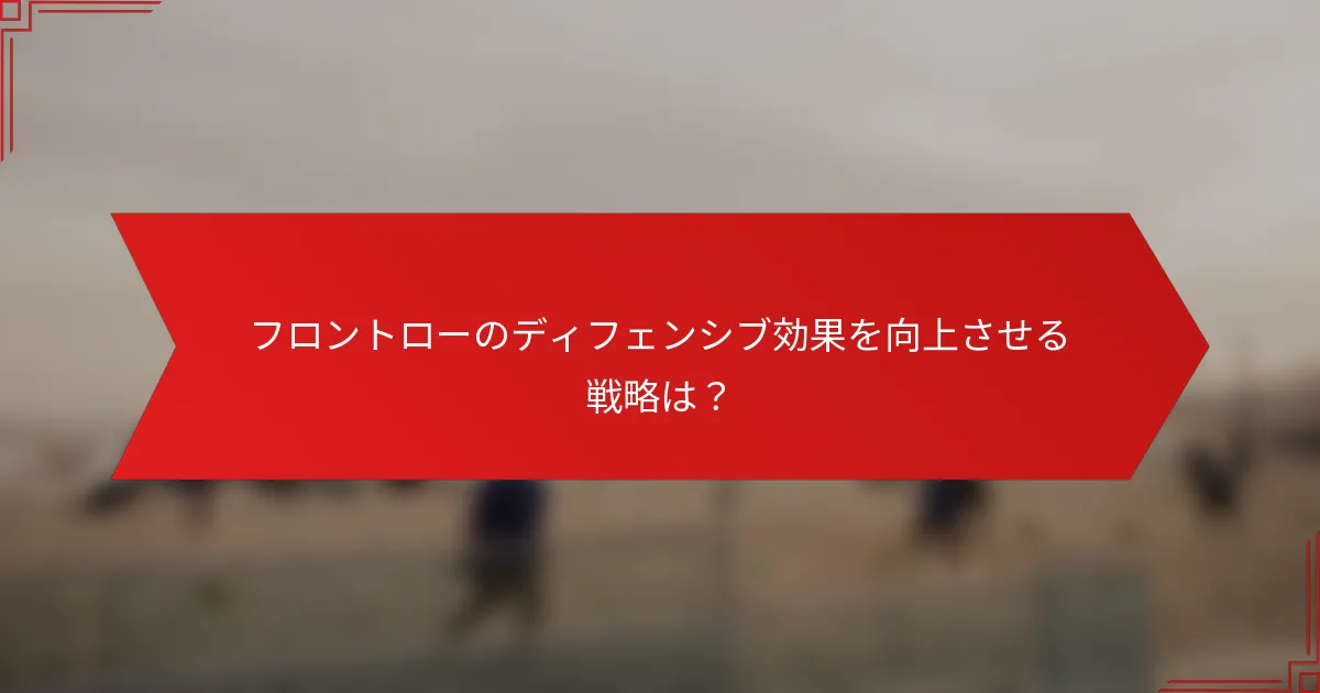 フロントローのディフェンシブ効果を向上させる戦略は？