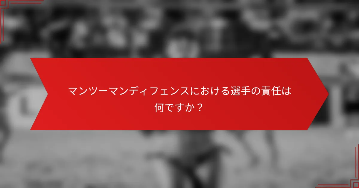 マンツーマンディフェンスにおける選手の責任は何ですか？
