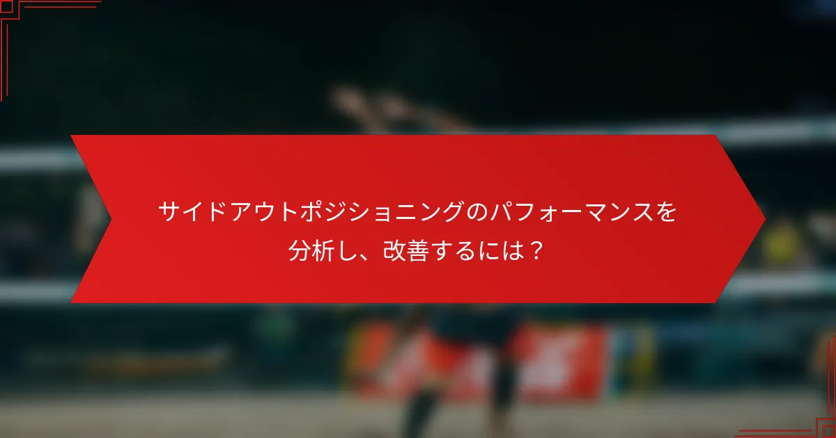 サイドアウトポジショニングのパフォーマンスを分析し、改善するには？