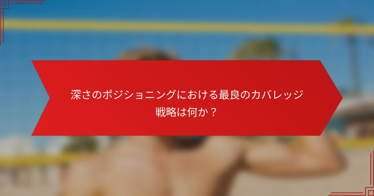 深さのポジショニングにおける最良のカバレッジ戦略は何か？