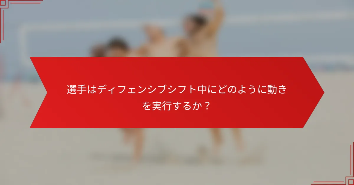 選手はディフェンシブシフト中にどのように動きを実行するか？